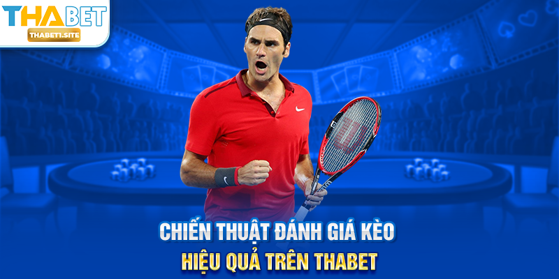 Đánh Giá Kèo Tennis THABET – Phân Tích Chuyên Sâu Và Chiến Thuật Thắng Lớn 2 Chiến thuật đánh giá kèo hiệu quả trên THABET