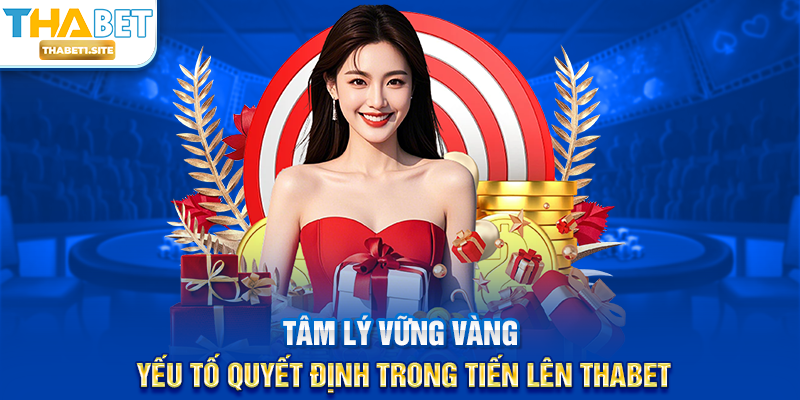 Tiến Lên THABET – Trò Chơi Bài Truyền Thống Đậm Chất Chiến Thuật Tại THABET 3 Tâm lý vững vàng – Yếu tố quyết định trong Tiến Lên THABET